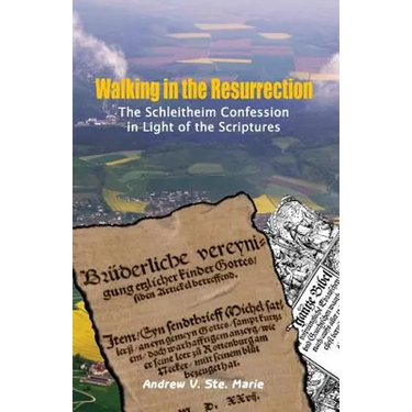 Walking in the Resurrection: The Schleitheim Confession in Light of the Scriptures
