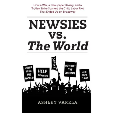 Newsies vs. the World: How a War, a Newspaper Rivalry, and a Trolley Strike Sparked the Child Labor Riot That Ended Up on Broadway