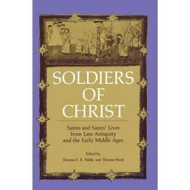 Soldiers of Christ: Saints and Saints' Lives from Late Antiquity and the Early Middle Ages