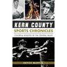 Kern County Sports Chronicles: Colorful Athletes of the Central Valley