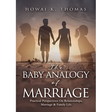 The Baby Analogy of Marriage: Practical Perspectives On Relationships, Marriage & Family Life