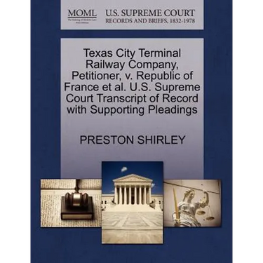 Texas City Terminal Railway Company, Petitioner, V. Republic of France Et Al. U.S. Supreme Court Transcript of Record with Supporting Pleadings