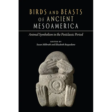 Birds and Beasts of Ancient Mesoamerica: Animal Symbolism in the Postclassic Period