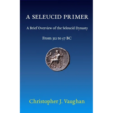 A Seleucid Primer: A Brief Overview of the Seleucid Dynasty