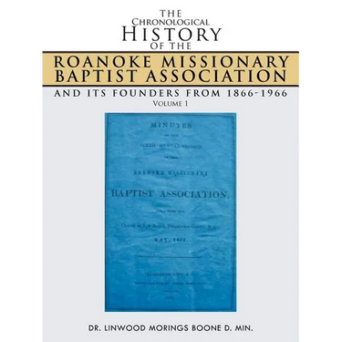 The Chronological History of the Roanoke Missionary Baptist Association and Its Founders from 1866-1966: Volume 1