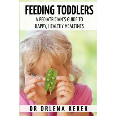 Feeding Toddlers.: A Pediatrician's Guide to Happy and Healthy Meal Times.