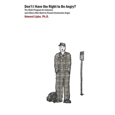 Don't I Have the Right to Be Angry?: The Heart Program for Veterans and Others Who Want to Prevent Destructive Anger