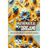 Mathematical Origami: The Art and Science of Geometric Folding