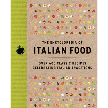 The Encyclopedia of Italian Food: Over 350 Classic Recipes Celebrating Italian Traditions