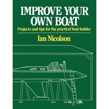 Improve Your Own Boat: Projects and Tips for the Practical Boat Builder