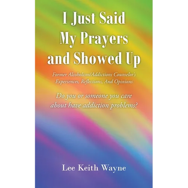 I Just Said My Prayers and Showed Up: Former Alcoholism/Addictions Counselor's Experiences, Reflections, And Opinions
