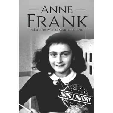 Anne Frank: A Life From Beginning to End