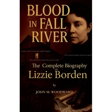 Blood in Fall River: The Complete Biography of Lizzie Borden
