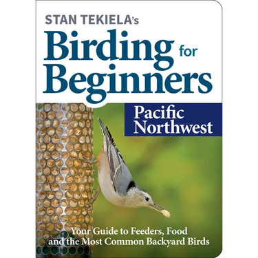 Stan Tekiela's Birding for Beginners: Pacific Northwest: Your Guide to Feeders, Food, and the Most Common Backyard Birds