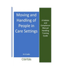 Moving and Handling of People in Care Settings: A Holistic and Compliance Manual Handling Training Guide
