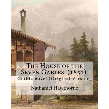 The House of the Seven Gables (1851). By: Nathaniel Hawthorne: Gothic novel (Original Version)