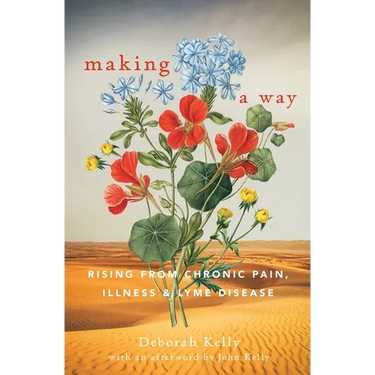 Making a Way: Rising From Chronic Pain, Illness and Lyme Disease