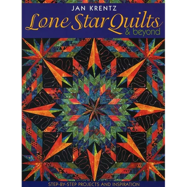 Lone Star Quilts & Beyond: Step-By-Step Projects and Inspiration
