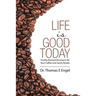Life Is Good Today: Freshly Brewed Devotions for Your Coffee and Sanity Breaks