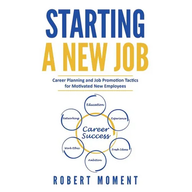 Starting a New Job: Career Planning and Job Promotion Tactics for Motivated New Employees