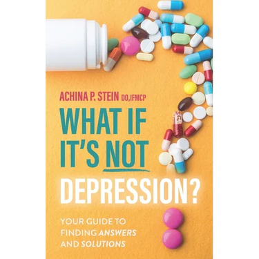 What If It's NOT Depression?: Your Guide to Finding Answers and Solutions