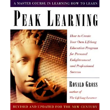 Peak Learning: How to Create Your Own Lifelong Education Program for Personal Enlightenment Andprofessional Success