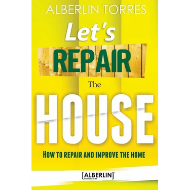 Letエs Repair the House: How to repair and improve your home?