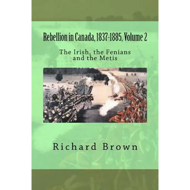 Rebellion in Canada, 1837-1885, Volume 2: The Irish, the Fenians and the Metis