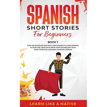 Spanish Short Stories for Beginners Book 1: Over 100 Dialogues and Daily Used Phrases to Learn Spanish in Your Car. Have Fun & Grow Your Vocabulary, w