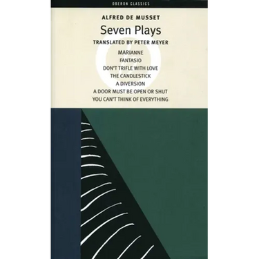 Alfred de Musset: Seven Plays: Marianne; Fantasio; Don't Trifle with Love; The Candlestick; A Diversion; A Door Must Be Kept Open or Shut; You Can't T