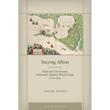 Staying Afloat: Risk and Uncertainty in Spanish Atlantic World Trade, 1760-1820