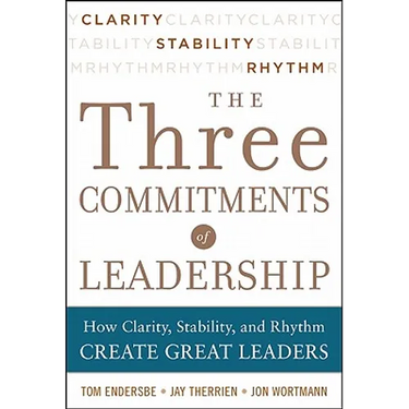 Three Commitments of Leadership: How Clarity, Stability, and Rhythm Create Great Leaders