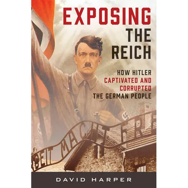 Exposing the Reich: How Hitler Captivated and Corrupted the German People