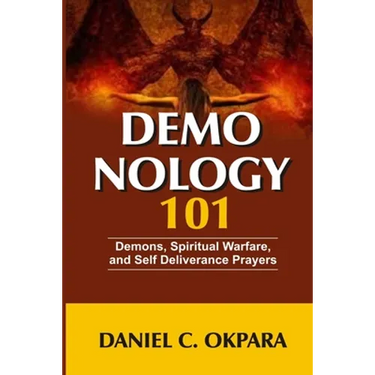 Demonology 101: Demons, Spiritual Warfare, and Self Deliverance Prayers