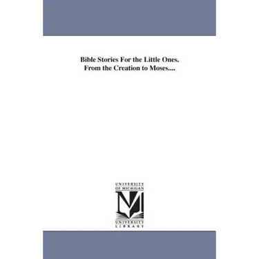 Bible Stories For the Little Ones. From the Creation to Moses....