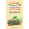 Fruit and Veggies 101 - Bushes & Berries: Gardens Gardening Guide On How To Grow Fruit Bushes & Berries Using Organic Strategies For Container & Raise