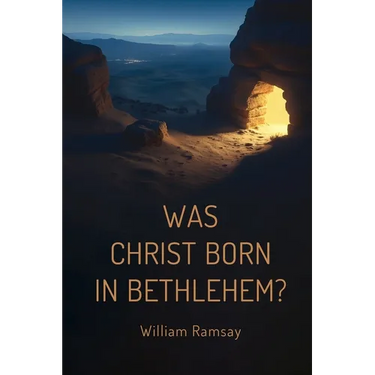 Was Christ Born in Bethlehem?: A Historical and Archaeological Defense of the Gospel Accounts