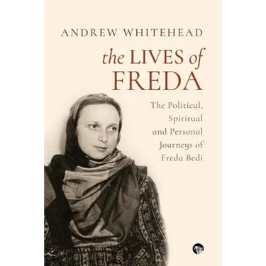 The Lives of Freda: The Political, Spiritual and Personal Journeys of Freda Bedi