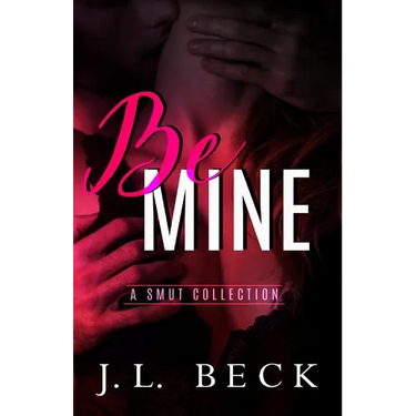 Be Mine: A Smut Collection