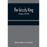 The Grizzly King: A Romance of the Wild