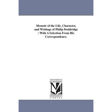Memoir of the Life, Character, and Writings of Philip Doddridge: With A Selection From His Correspondence.