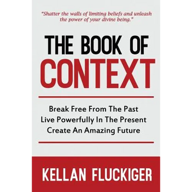 The Book of Context: Break free from the past, Live powerfully in the present, Create an Amazing Future