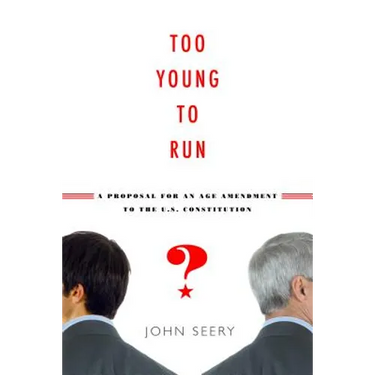 Too Young to Run?: A Proposal for an Age Amendment to the U.S. Constitution