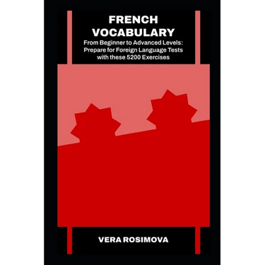 French Vocabulary from Beginner to Advanced Levels: Prepare for Foreign Language Tests with these 5200 Exercises