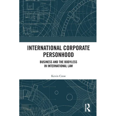 International Corporate Personhood: Business and the Bodyless in International Law
