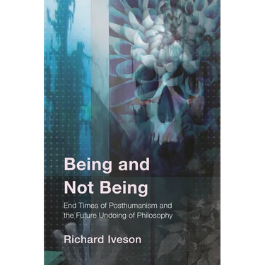 Being and Not Being: End Times of Posthumanism and the Future Undoing of Philosophy