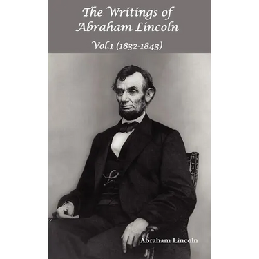 The Writings of Abraham Lincoln, Vol.1, 1832-1843 - Constitutional Edition