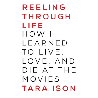 Reeling Through Life: How I Learned to Live, Love and Die at the Movies