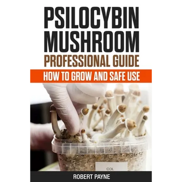 Psilocybin Mushroom Professional Guide: How To Grow And Safe Use