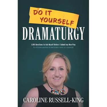 Do It Yourself Dramaturgy: 1,001 Questions to Ask Myself Before I Submit my New Play (plus 80 bonus questions on how to have a career as a playwright)